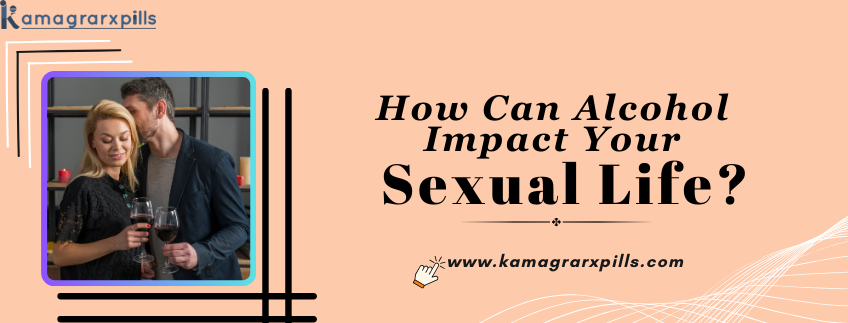 How Can Alcohol Impact Your Sexual Life